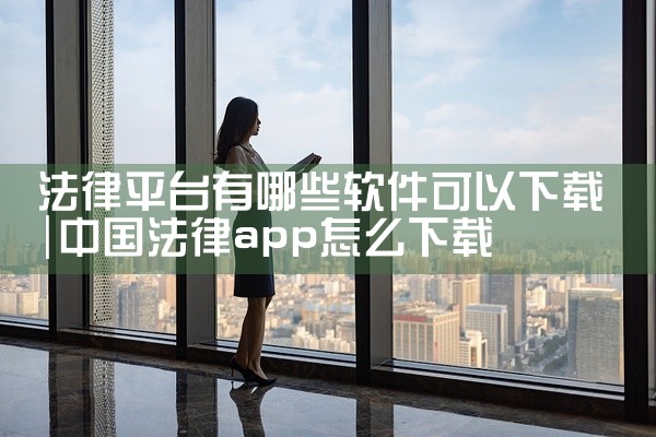 法律平台有哪些软件可以下载