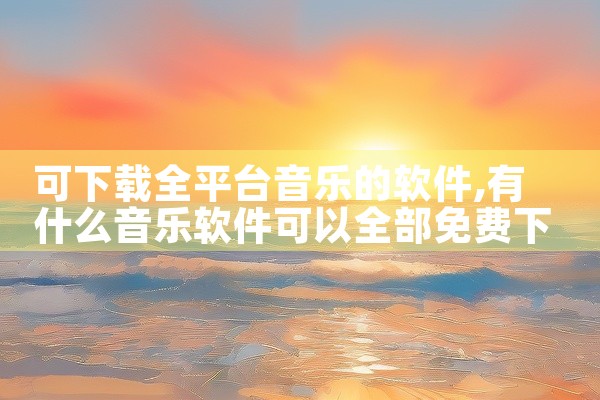 可下载全平台音乐的软件