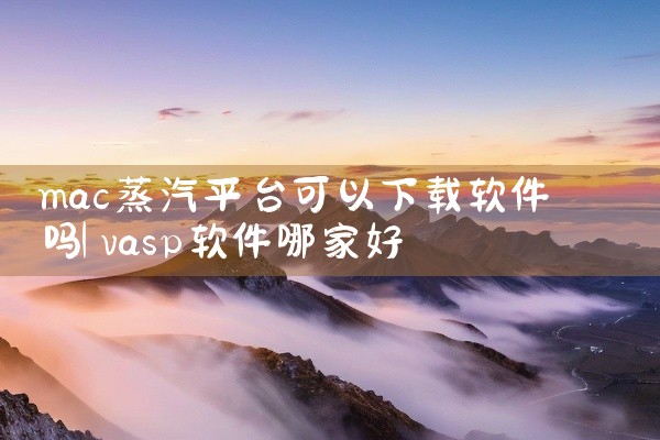 mac蒸汽平台可以下载软件吗