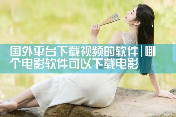 国外平台下载视频的软件