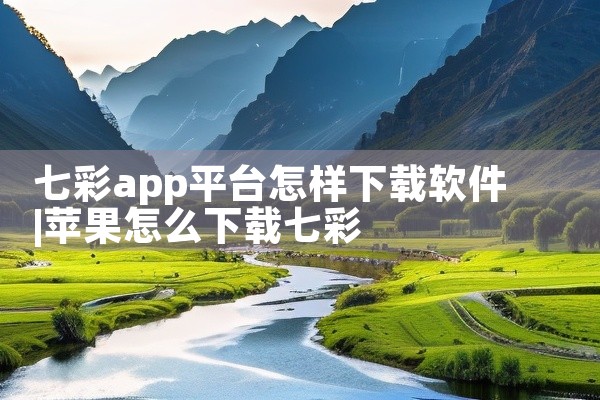 七彩app平台怎样下载软件